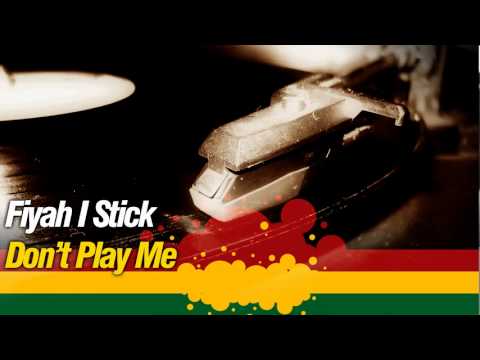 Fyah I Stick - Don't Play Me