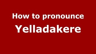 How to pronounce Yelladakere