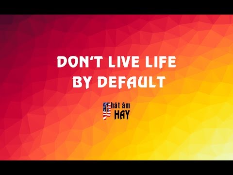 Pronunciation: Don't live life by default