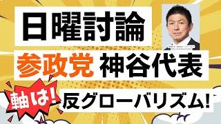 【NHK日曜討論】参政党の神谷宗幣代表が、今回の議論も反グローバリズムに繋がることを明らかにしました！