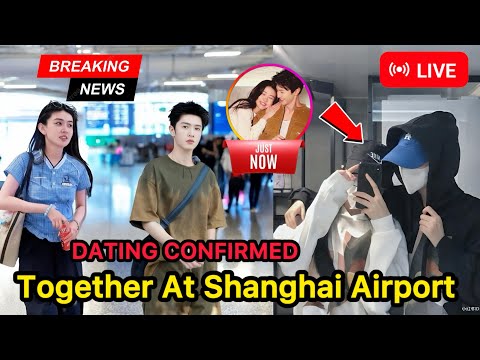 BREAKING Chen Zheyuan AND Liang Jie SPOTTED TOGETHER AT SHANGHAI AIRPORT DATING CONFIRMED 