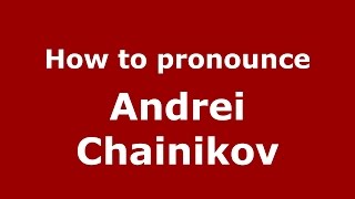 How to pronounce Andrei Chainikov