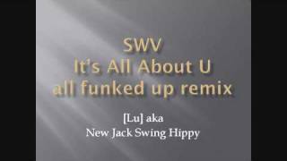 SWV It&#39;s All About U all funked up remix