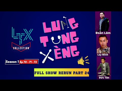 LTX COLLECTION - FULL SHOW RERUN Part 24 (Season 1 - EP 70, 71, 72) - ĐOÀN LÂM, LAY MINH, ĐỨC TÂN