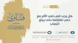 هل يجب ضم ذهب الأم مع ذهب طفلتها حتى يبلغ النصاب  - الشيخ عبدالرحمن البراك (9734) image