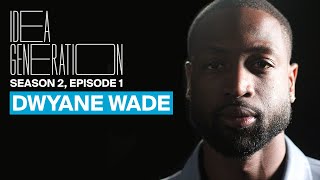 Dwyane Wade on Discipline, Curiosity, & Building an Empire On & Off The Court | IDEA GENERATION S2E1