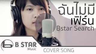 ฉันไม่มี - ทีที T_T I Cover by เฟิร์น [Bstar Search3]