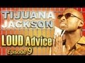 Tijuana Jackson's LOUD Advice Ep. 9 of 12 ...