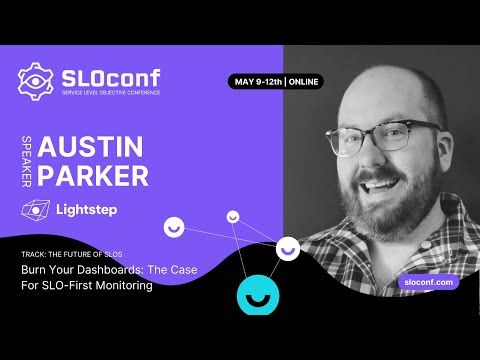 SLOconf 2022: Austin Parker - Burn Your Dashboards The Case for SLO First Monitoring