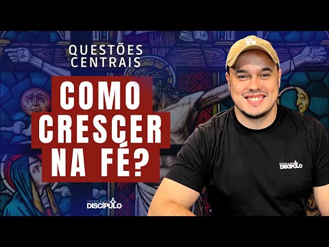 Como crescer na fé? | Questões Centrais
