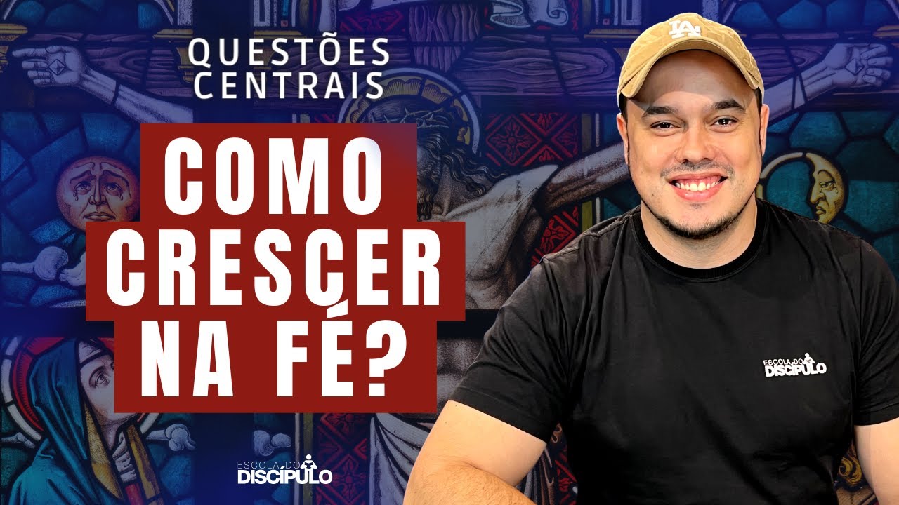 Como crescer na fé? | Questões Centrais