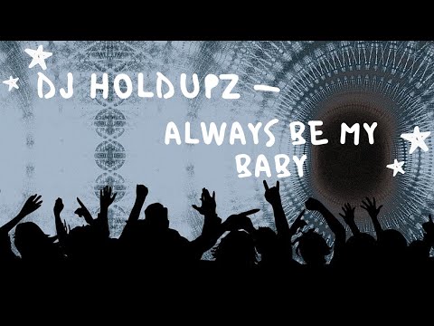 DJ HOLDUPZ - ALWAYS BE MY BABY
