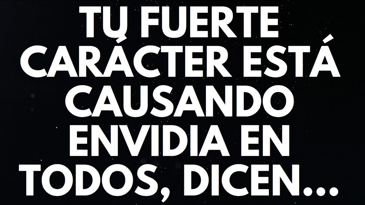 TU FUERTE CARÁCTER ESTÁ CAUSANDO ENVIDIA EN TODOS, DICEN...