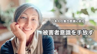 [ 幸せに生きるコツ ] 被害者意識を手放す　日本人としてのポテンシャルを発揮する