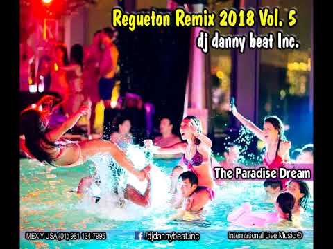 Regueton Remix 2018 Vol.5 (The Paradise Dream) - Dj Danny Beat Inc