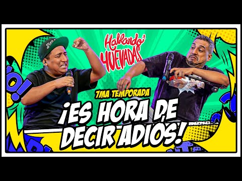 HABLANDO HUEVADAS - Séptima Temporada [ES HORA DE DECIR ADIÓS]