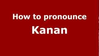 How to pronounce Kanan