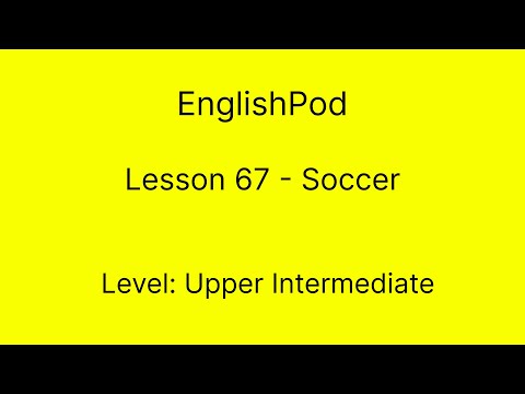 EnglishPod 67 - Upper Intermediate - Soccer