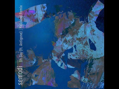 Semodi - Oh Boy (feat. Antigone) (Melokind Remix)