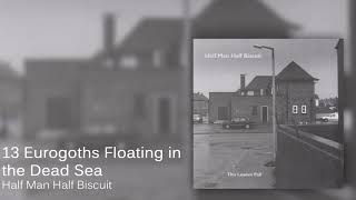 Half Man Half Biscuit - 13 Eurogoths Floating in the Dead Sea [Official Audio]