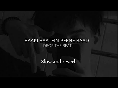 Baaki Baatein Peene Baad (SLOW AND REVERB)