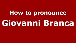 How to pronounce Giovanni Branca