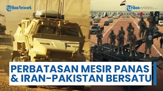Rangkuman Perang Timur Tengah: Mesir-Israel Siaga di Perbatasan, Iran-Pakistan Bersatu Lawan Zionis