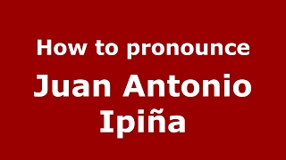 How to pronounce Juan Antonio Ipiña