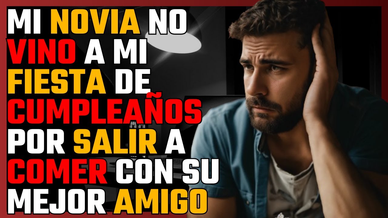 Mi NOVIA no vino a mi FIESTA de cumpleaños por SALIR a COMER con su mejor AMIGO.