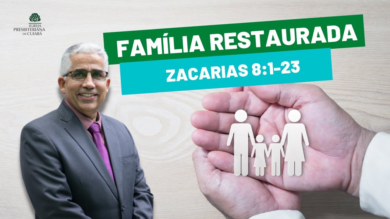 FAMÍLIA RESTAURADA  (Zacarias 8:1-23) - Rev. Marcos Serjo