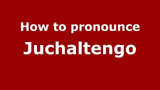 How to pronounce Juchaltengo