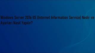 Windows Server 2016 IIS (Internet Informatıon Servıce) Nedir ve Ayarla