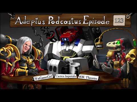 Adeptus Podcastus - A Warhammer 40,000 Podcast - Episode 123 Ft. WarGamerGirl