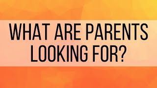 7. What are Parents looking for?