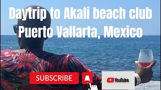 Daytrip to Akali beach club Puerto Vallarta, Mexico