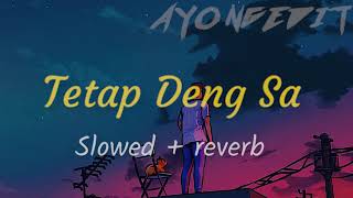 Download lagu Tetap Deng Sa ( Slowed Reverb ) mp3