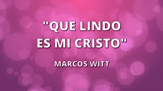 QUE LINDO ES MI CRISTO - MARCOS WITT - (CON LETRA) - Ministerio Evangelístico Monte Sinaí