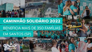 CAMINHÃO SOLIDÁRIO 2022 | GRÃO DE GENTE AJUDA MAIS DE 350 FAMÍLIAS DA ZONA NOROESTE EM SANTOS-SP