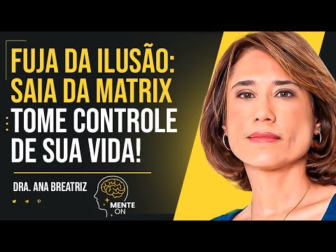 Dra. ANA BEATRIZ BARBOSA | VOCÊ ESTÁ PRONTO PARA SAIR DA MATRIX? SAIBA COMO DAR O PRIMEIRO PASSO!
