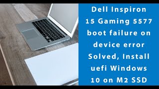 Dell Inspiron 15 Gaming 5577 boot failure on device error Solved, Install uefi Windows 10 on M2 SSD