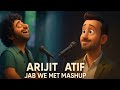 Arijit Singh X Atif Aslam Mashup Jab We Met Best Of Arijit Singh And Atif Aslam Mashup Lofi