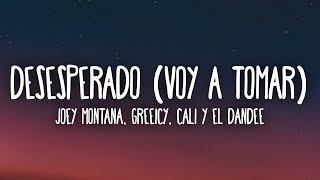 Joey Montana, Greeicy, Cali Y El Dandee - Desesperado (Voy A Tomar) (Letra/Lyrics)