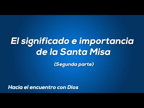 El significado e importancia de la Santa Misa (Segunda parte)