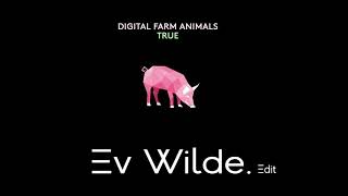 Digital Farm Animals - True (Ev Wilde Edit)