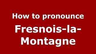 How to pronounce Fresnois-La-Montagne