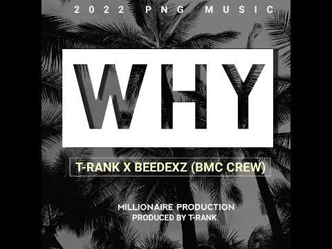WHY T-RANK X BEEDEXZ ( BMC CREW) PNG LATEST MUSIKA 2022 PROD BY T-RANK 🇵🇬