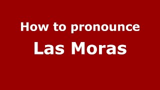 How to pronounce Las Moras
