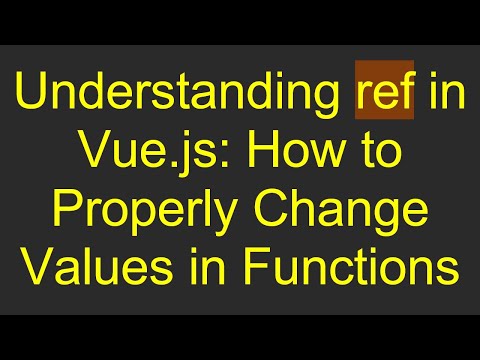 Understanding ref in Vue.js: How to Properly Change Values in Functions