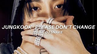 Jungkook 정국  'Please Don't Change (feat. DJ Snake)' Lyrics