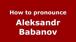 How to pronounce Aleksandr Babanov